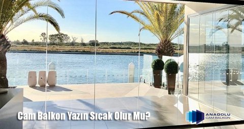 cam balkon yazın sıcak olur mu