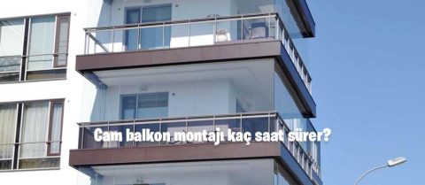Cam balkon montajı kaç saat sürer
