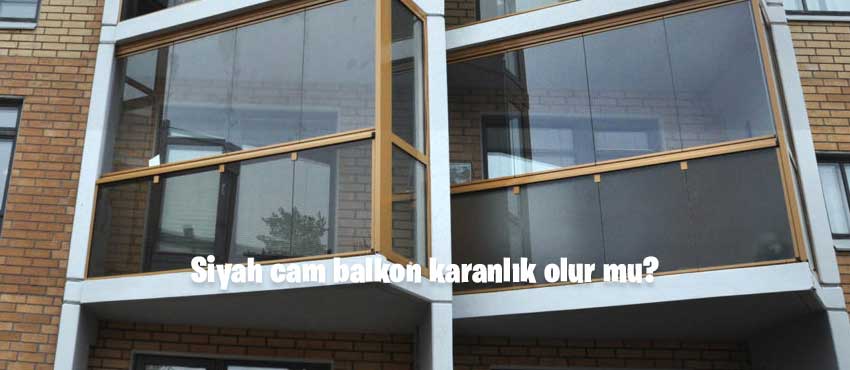 Siyah cam balkon karanlık olur mu?