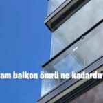 Cam balkon ömrü ne kadardır?